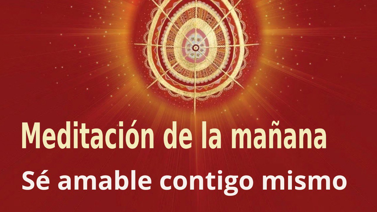 Meditación de la mañana:  Sé amable contigo mismo, con Elizabeth Gayán (13 Abril 2023)