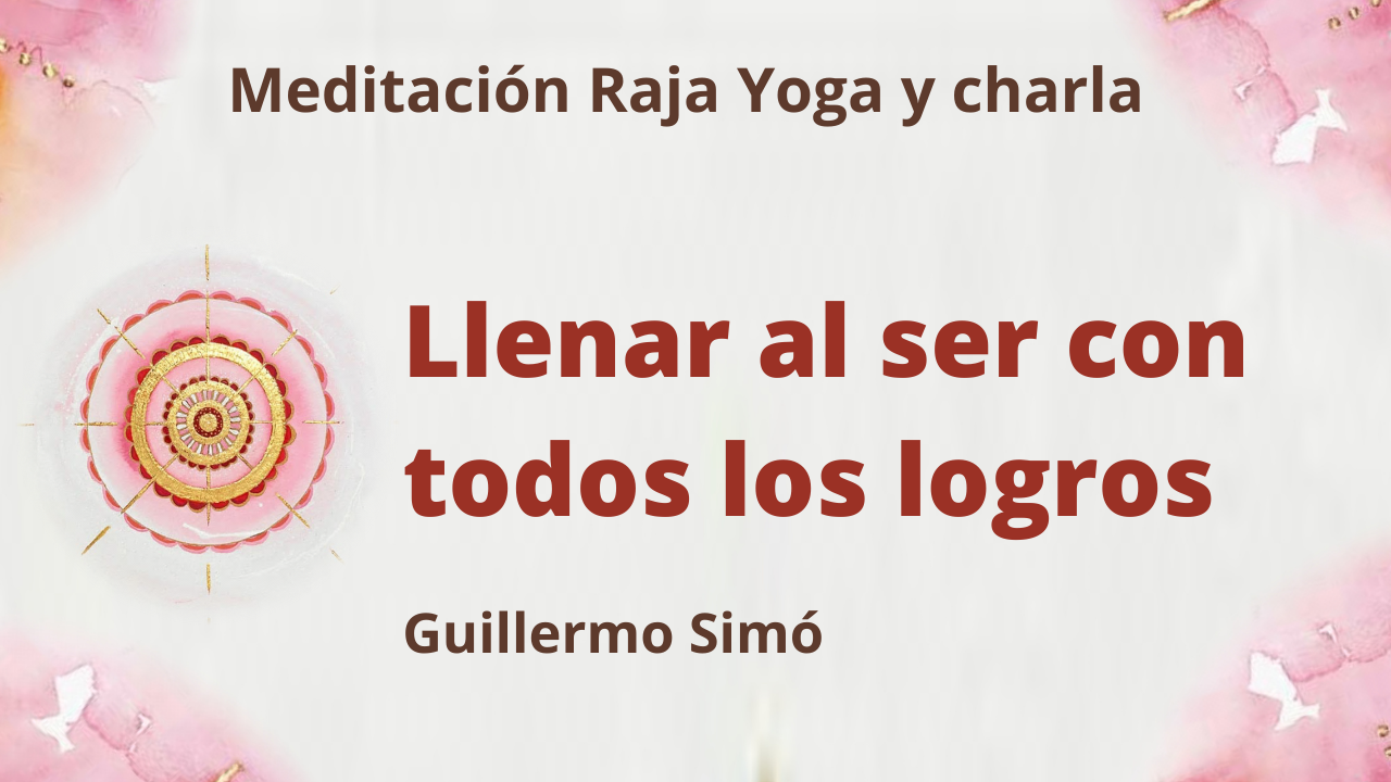 22 Junio 2021 Meditación Raja Yoga y charla: Llenar al ser con todos los logros
