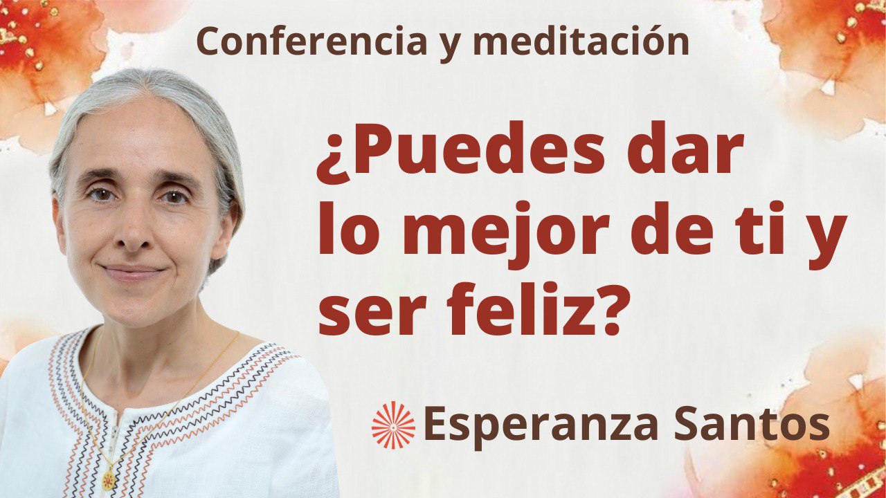 27 Septiembre 2023 Meditación y conferencia: ¿Puedes dar lo mejor de ti y ser feliz?