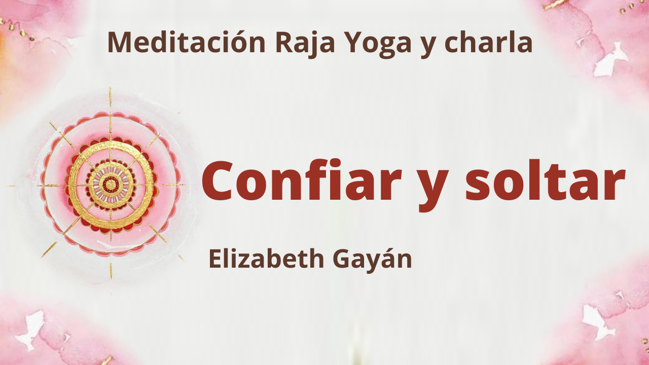 Meditación Raja Yoga y charla: Confiar y soltar (27 Marzo 2021) On-line desde Valencia