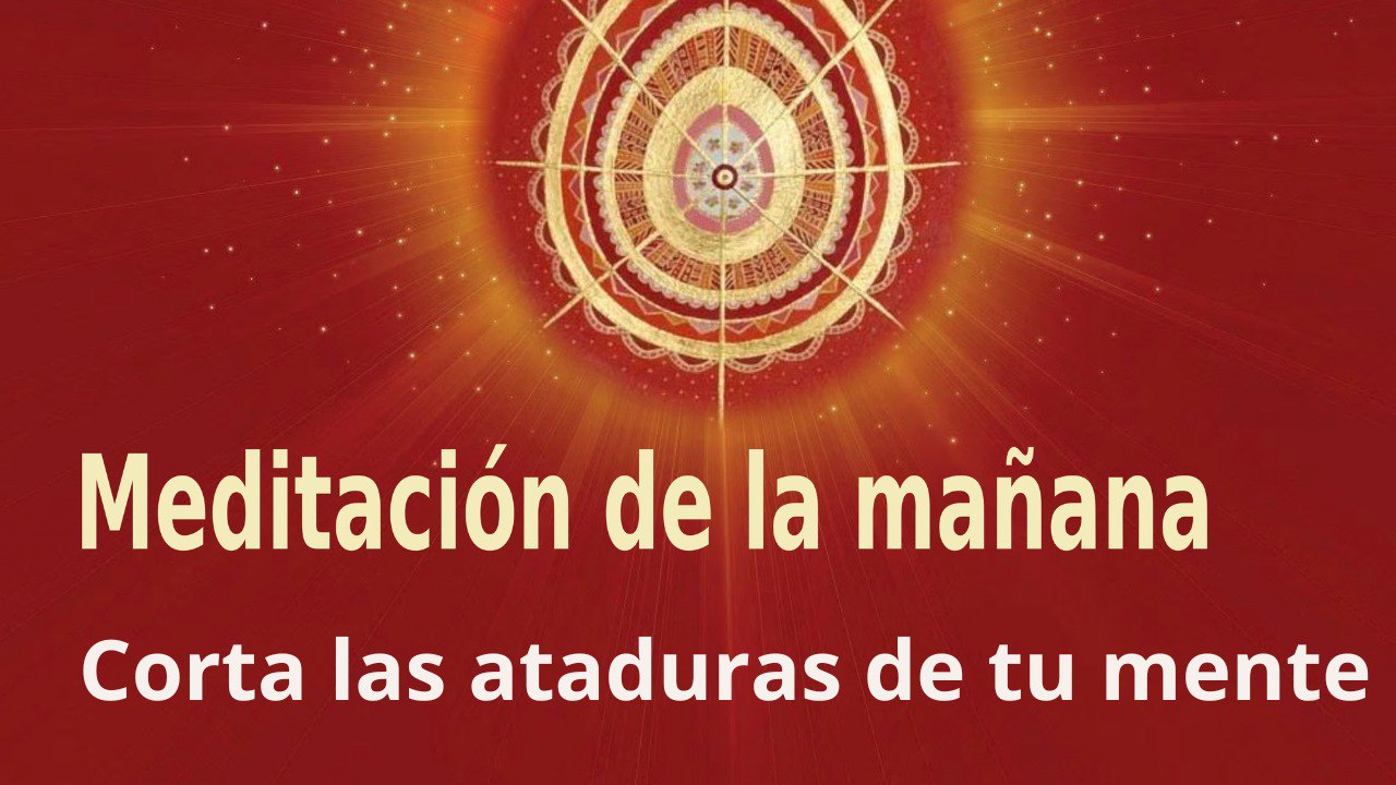 Meditación de la mañana: Corta las ataduras de tu mente, con Enrique Simó (19 Septiembre 2023)