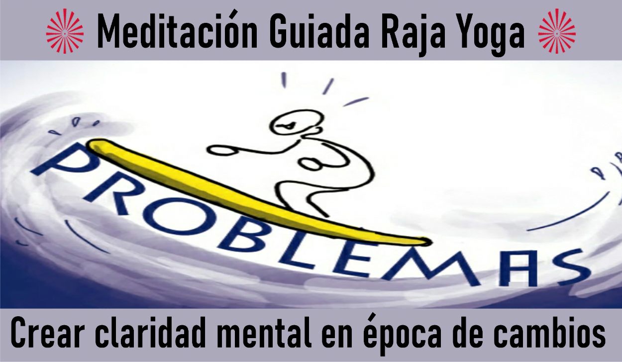 Charla y Meditación.Meditación Raja Yoga: Crear claridad mental en época de cambios (6 Mayo 2020) On-line desde Sevilla