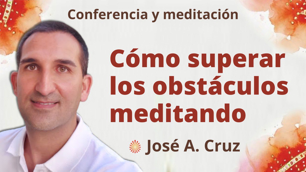 8 Julio 2022 Meditación y conferencia:  Cómo superar los obstáculos meditando