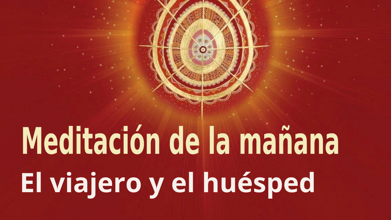 Meditación Raja Yoga  de la mañana: El viajero y el huésped (27 Abril 2021)