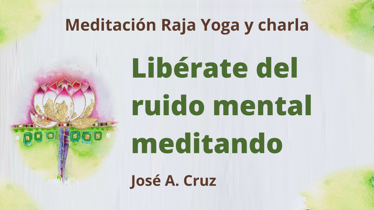 27 Enero 2021  Meditación Raja Yoga y charla: Libérate del ruido mental meditando