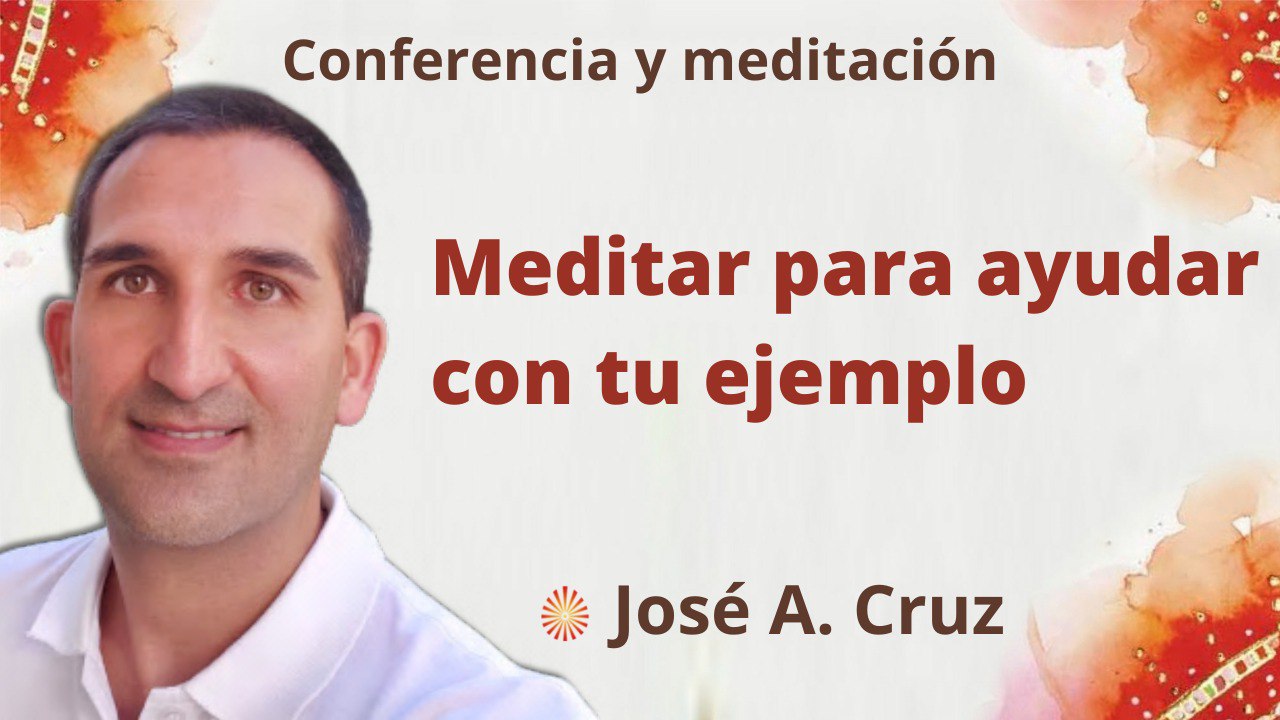 Meditación y conferencia:  Meditar para ayudar con tu ejemplo (28 Mayo 2022)