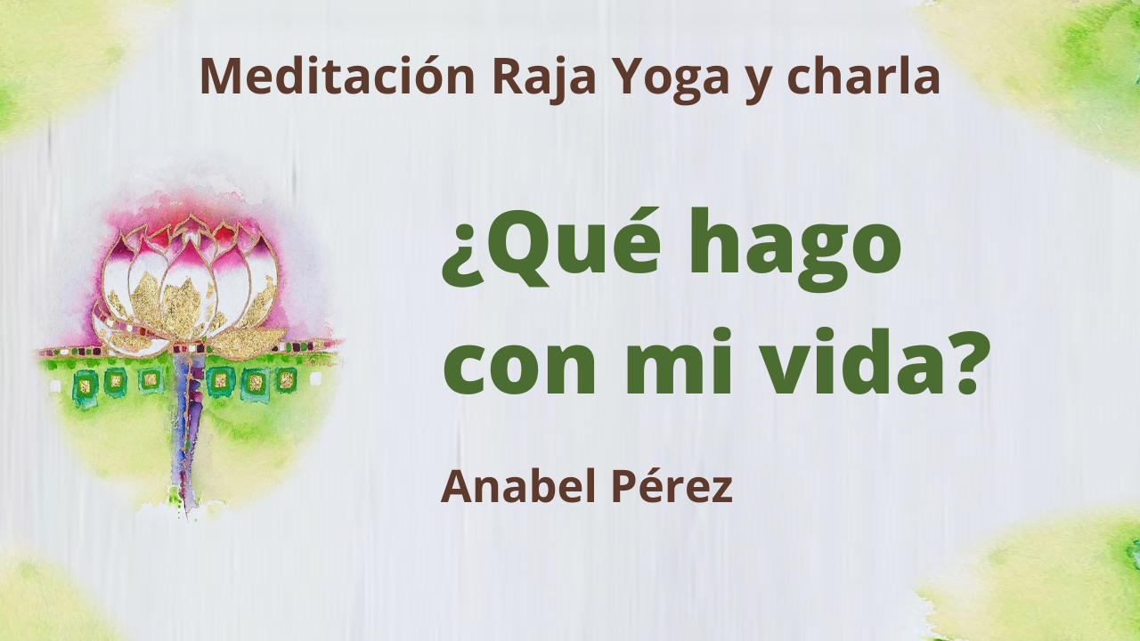 Meditación Raja Yoga y charla: ¿Qué hago con mi vida? (7 Enero 2021) On-line desde Barcelona