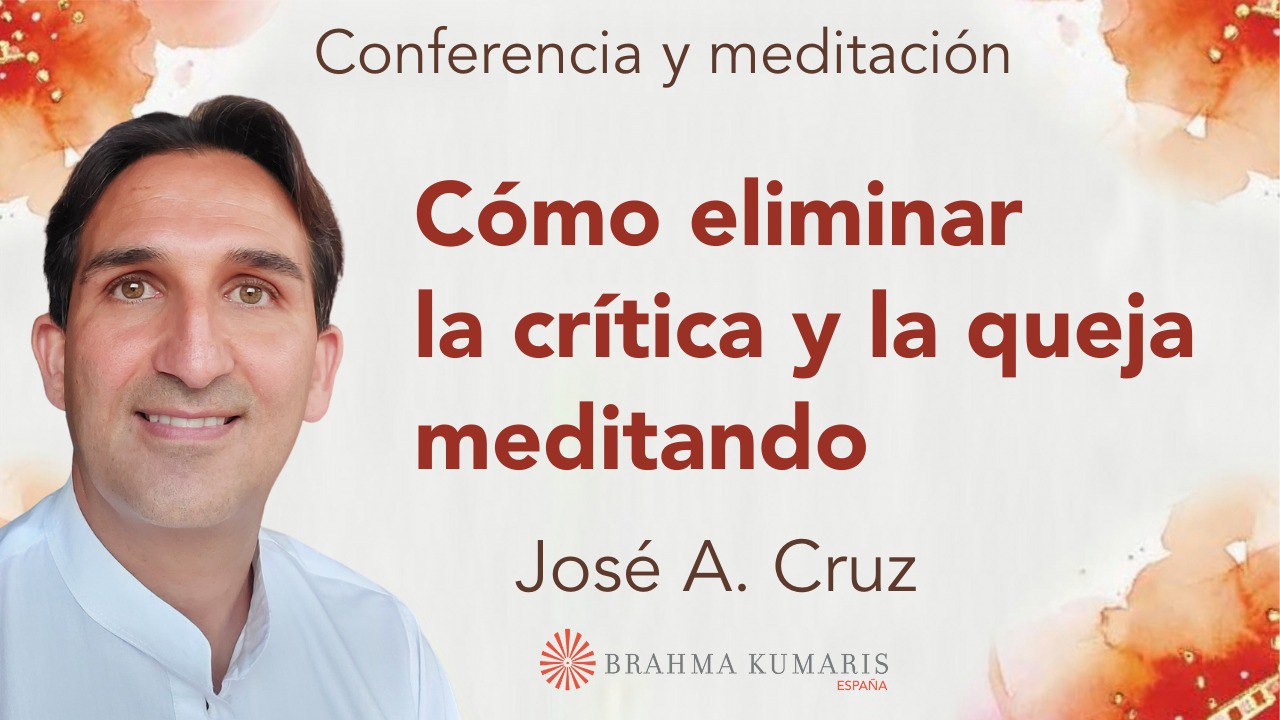 Meditación y conferencia:  Cómo eliminar la crítica y la queja meditando (1 Abril 2024)