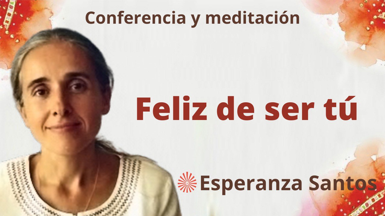 15 Marzo 2023  Meditación y conferencia: Feliz de ser tú