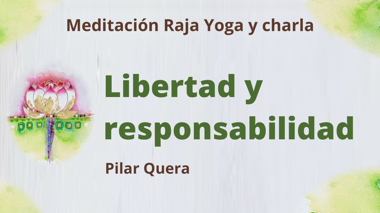 Meditación Raja Yoga y charla: Libertad y responsabilidad (16 Abril 2021) On-line desde Barcelona