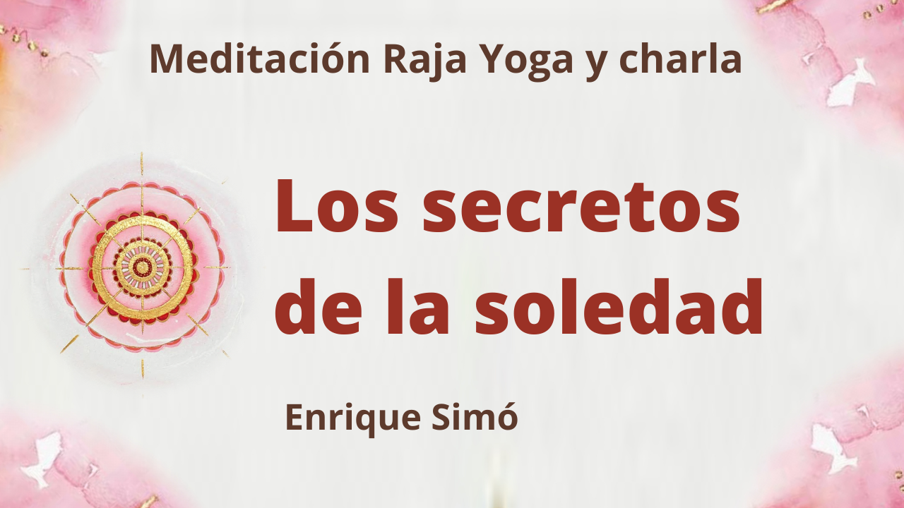 Meditación Raja Yoga y charla:: Los secretos de la soledad (25 Junio 2021) On-line desde Madrid