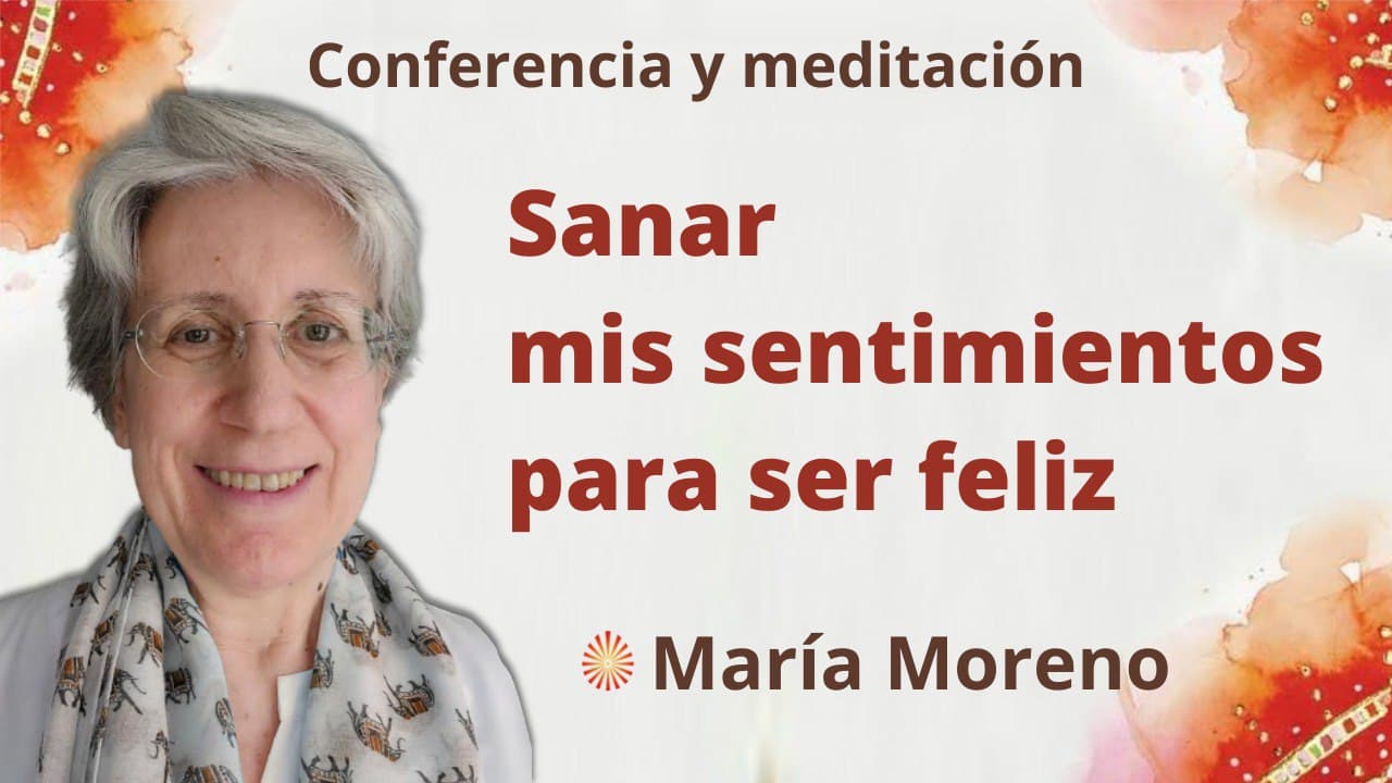 13 Marzo 2022  Meditación y conferencia:  Sanar mis sentimientos para ser feliz