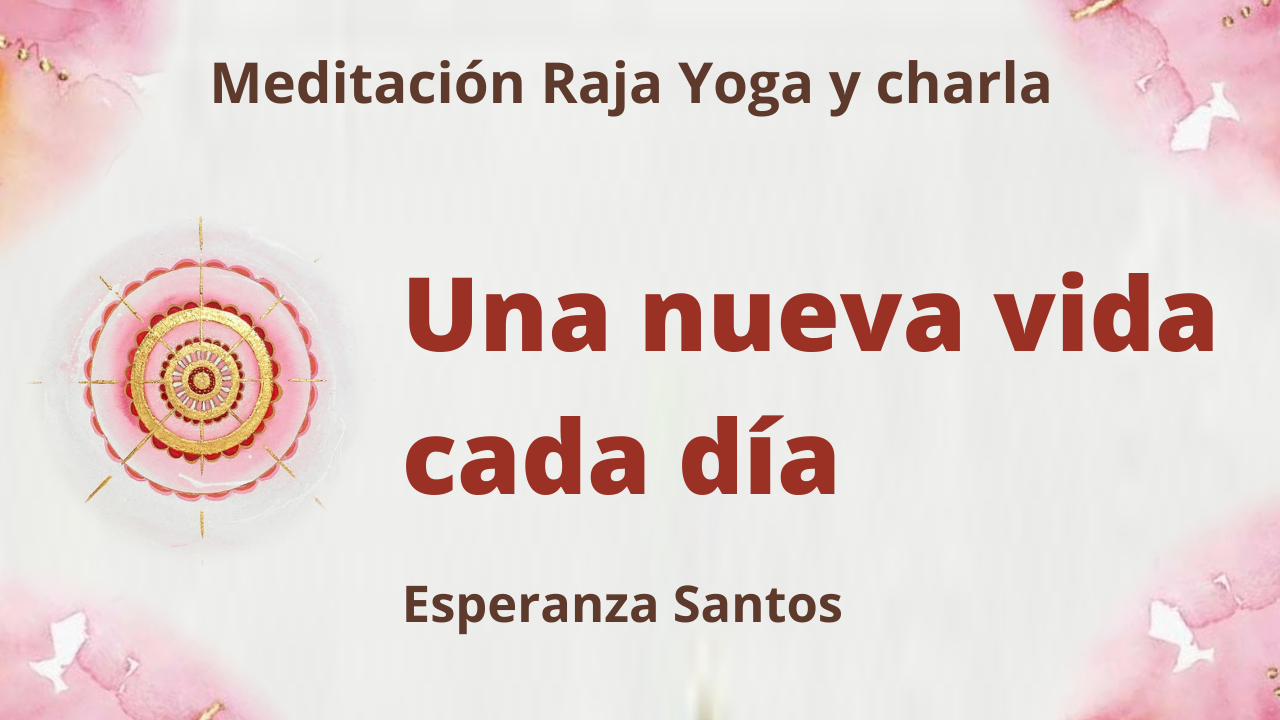 Meditación Raja Yoga y charla: Una nueva vida cada día (28 Abril 2021) On-line desde Sevilla