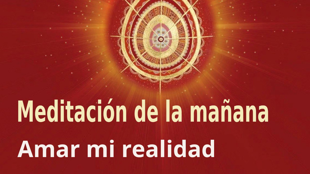 Meditación de la mañana:  Amar mi realidad , con Marta Matarín (20 Abril 2022)