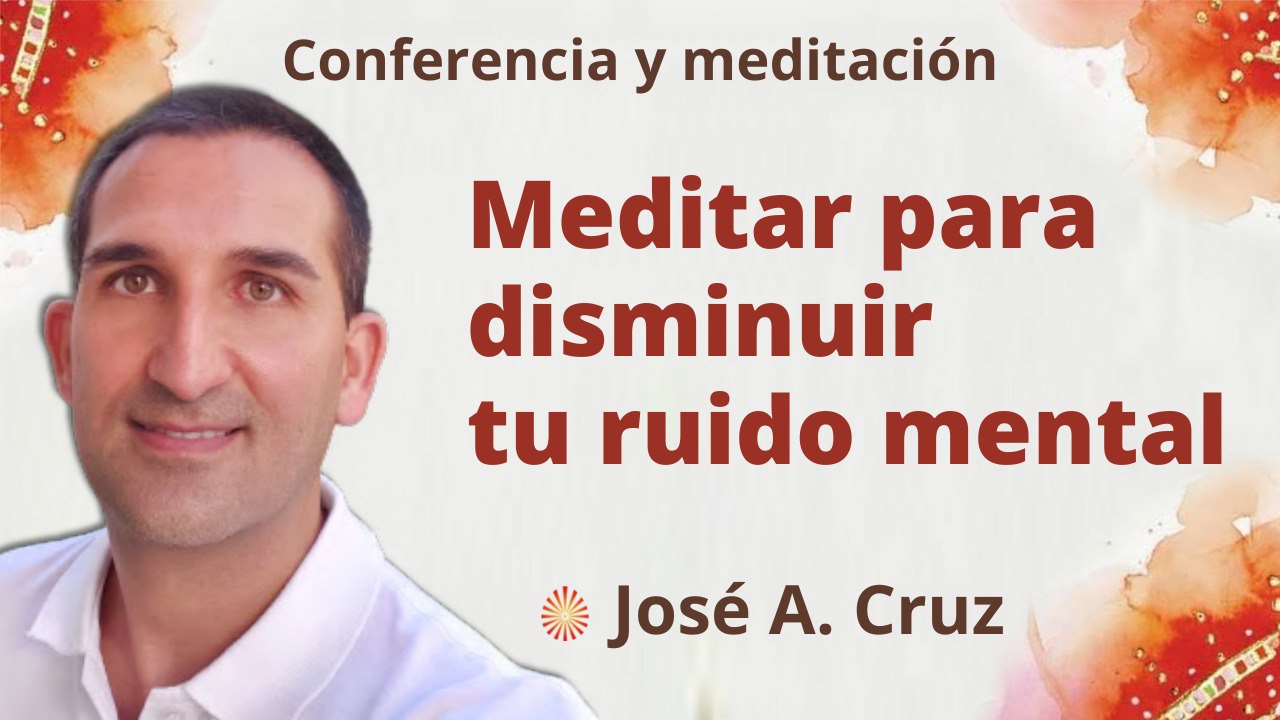 Meditación y conferencia:  Meditar para disminuir tu ruido mental (30 Marzo 2022)