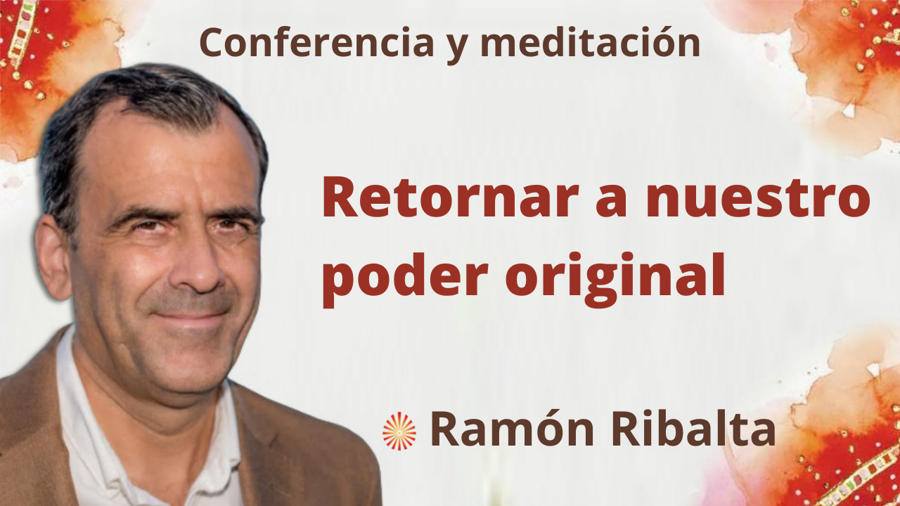 20 Septiembre 2021  Meditación y conferencia: Retornar a nuestro poder original