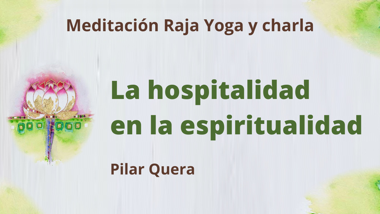 28 Mayo 2021 Meditación Raja Yoga y charla: La hospitalidad en la espiritualidad