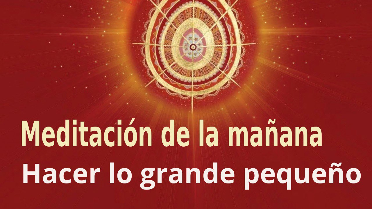 Meditación de la mañana: Hacer lo grande pequeño , con Enrique Simó (8 Agosto 2022)