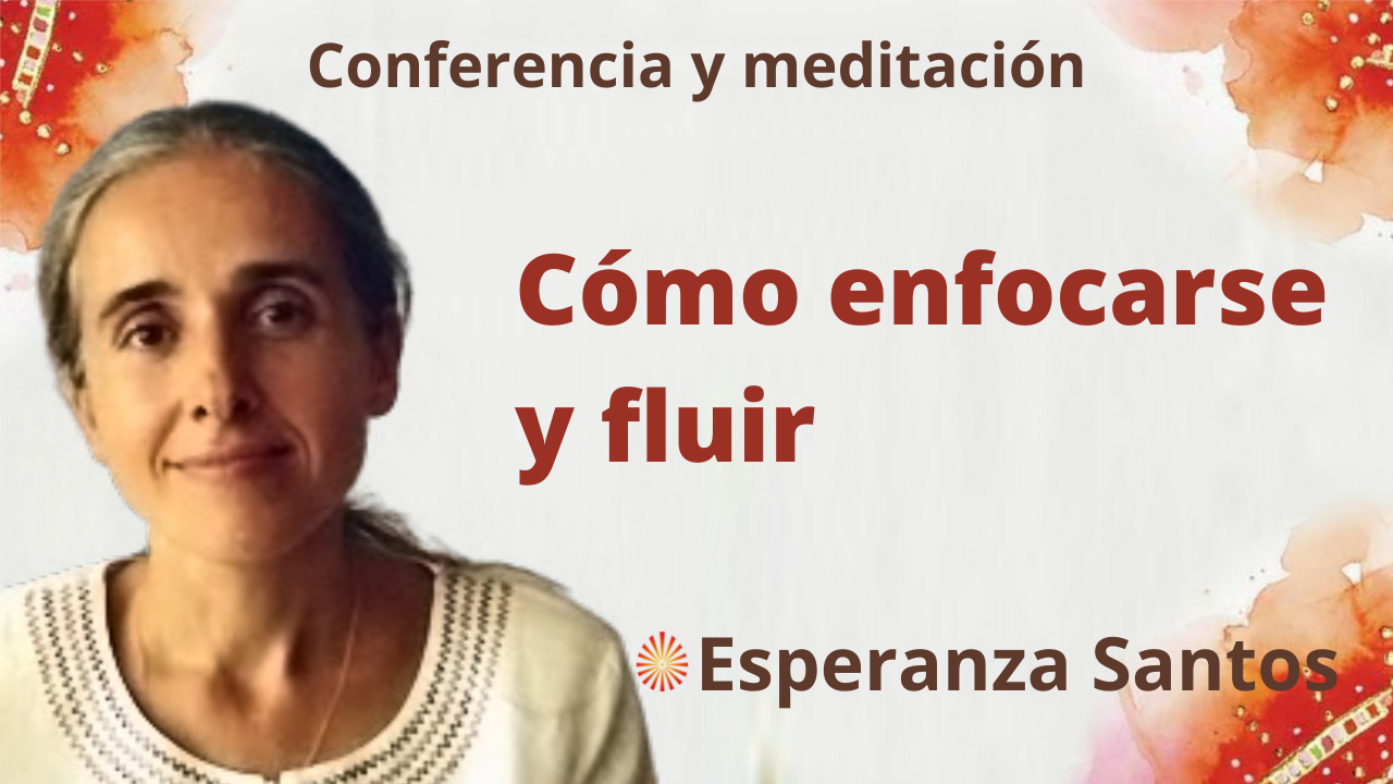 20 Octubre 2021 Meditación y conferencia: “Cómo enfocarse y fluir”