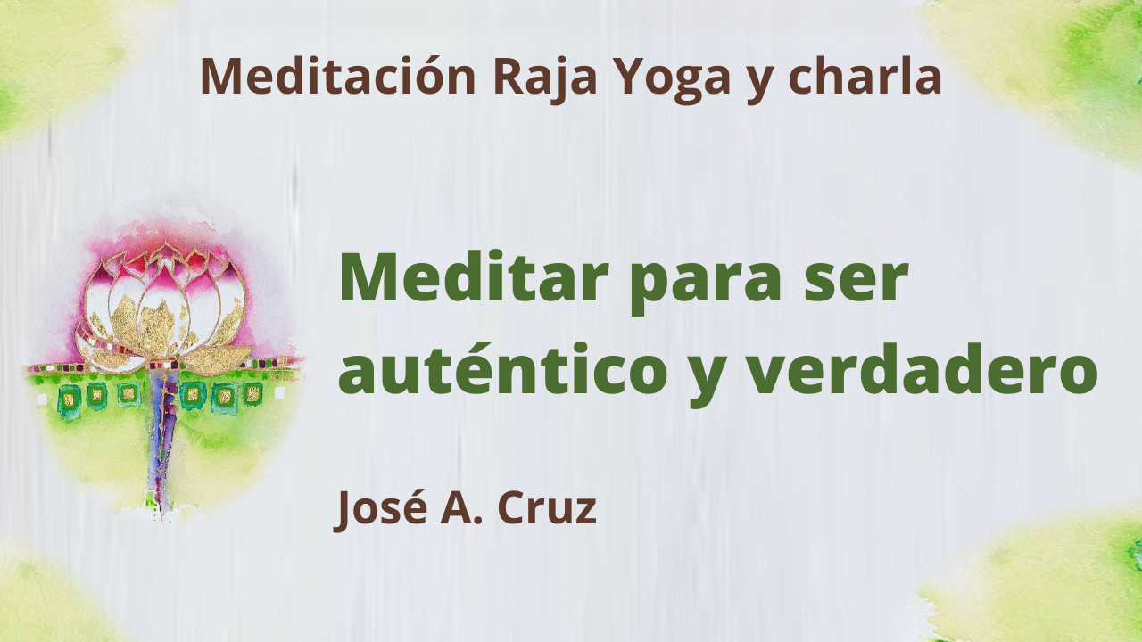 9 Junio 2021 Meditación Raja Yoga y Charla: Meditar para ser auténtico y verdadero