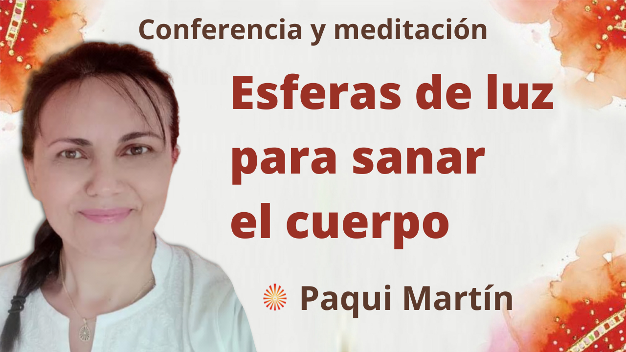 Meditación y conferencia:  Esferas de luz para sanar el cuerpo (7 Diciembre 2021)