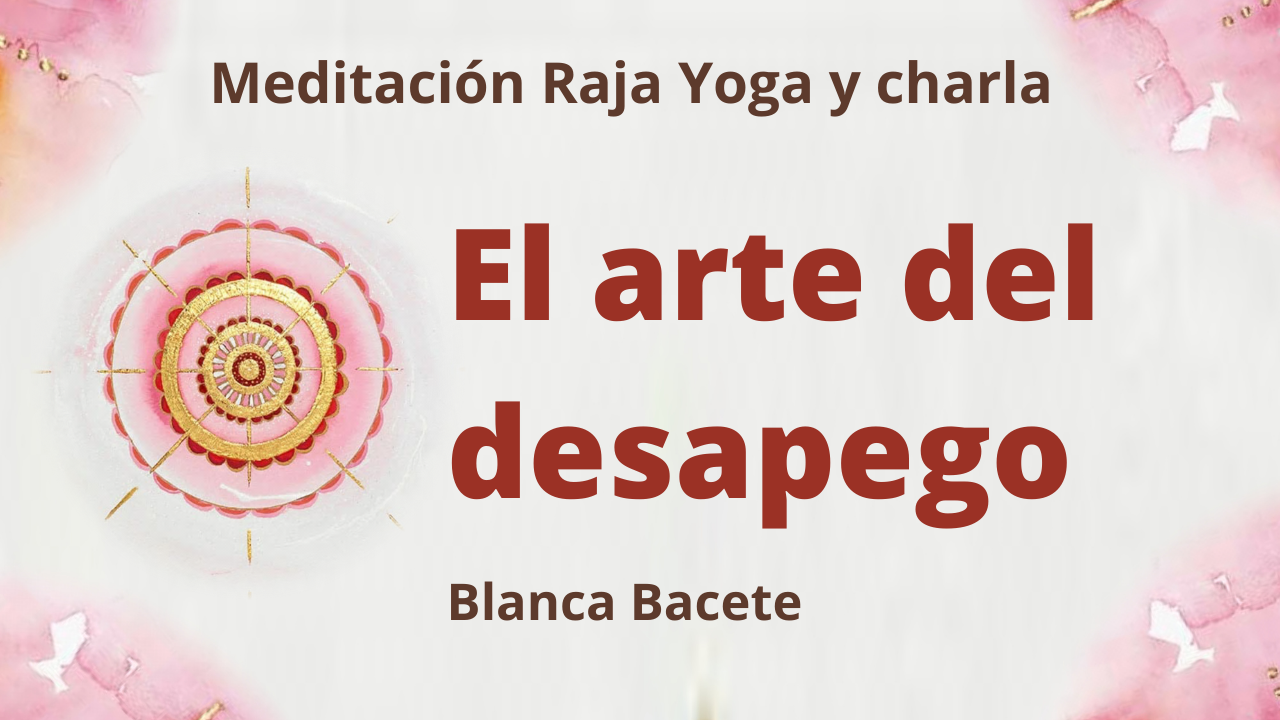 Meditación Raja Yoga y charla:  El arte del desapego (15 Febrero 2021) On-line desde Madrid