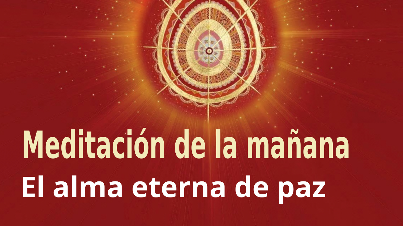 Meditación Raja Yoga de la mañana: El alma eterna de paz (9 Febrero 2021)