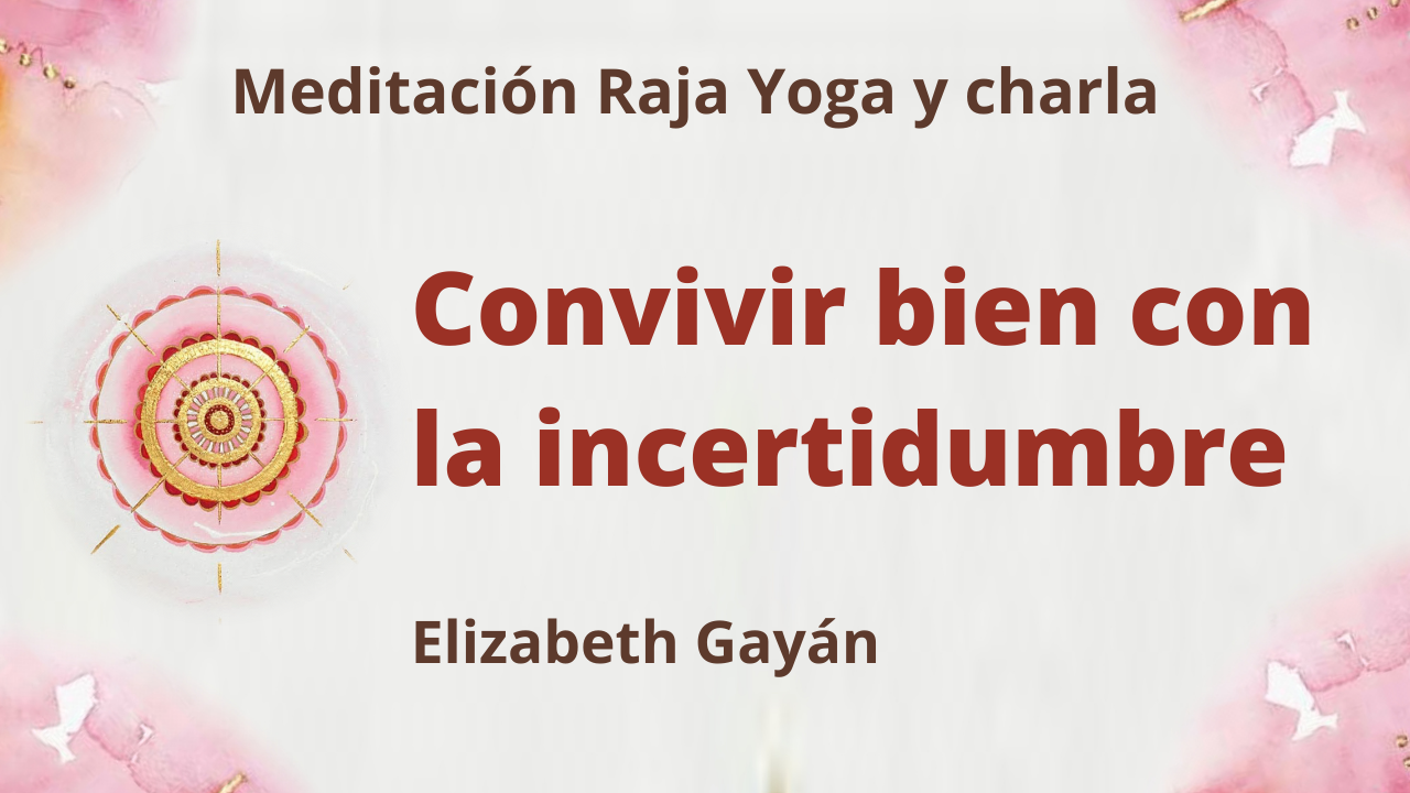 24 Julio 2021 Meditación Raja Yoga y charla: Convivir bien con la incertidumbre