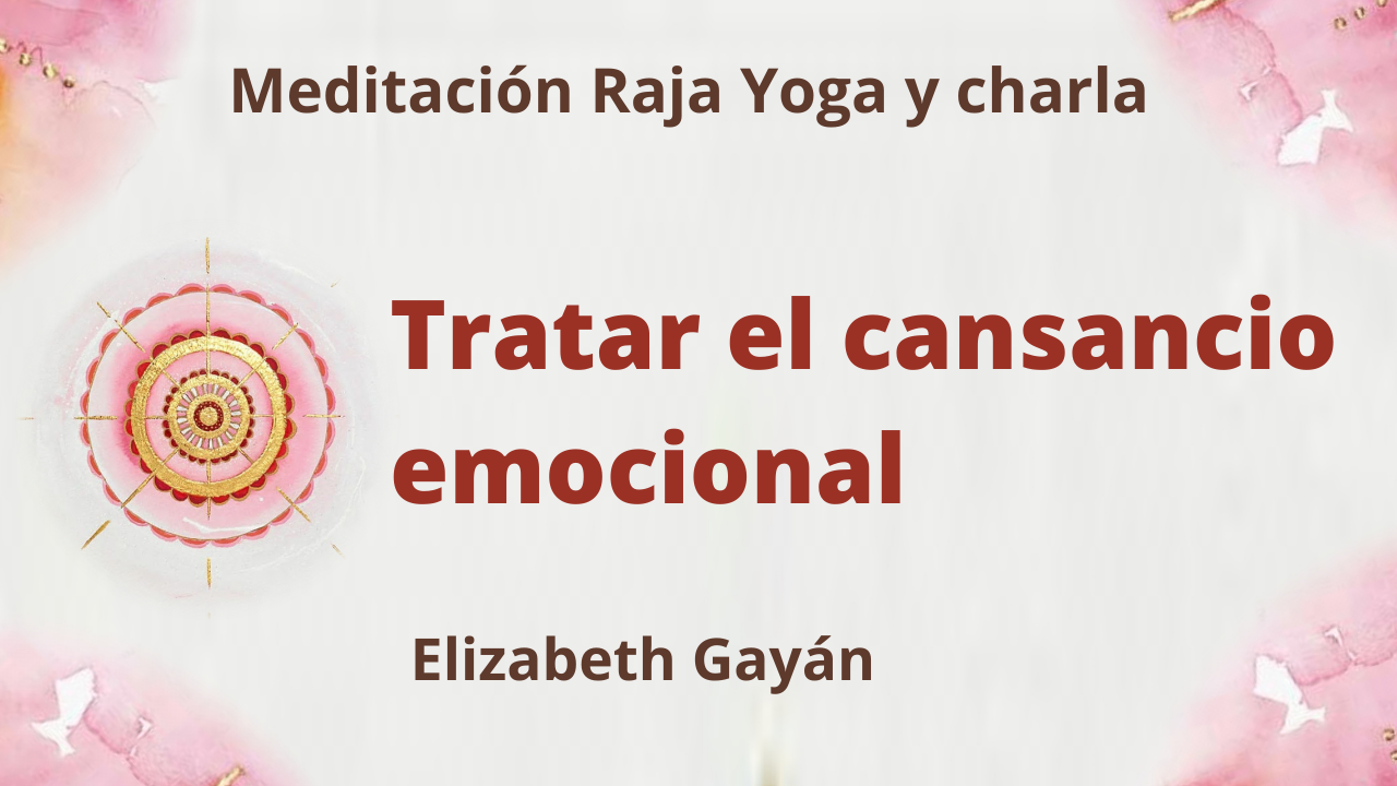Meditación Raja Yoga y charla: Tratar el cansancio emocional (21 Agosto 2021) On-line desde Valencia