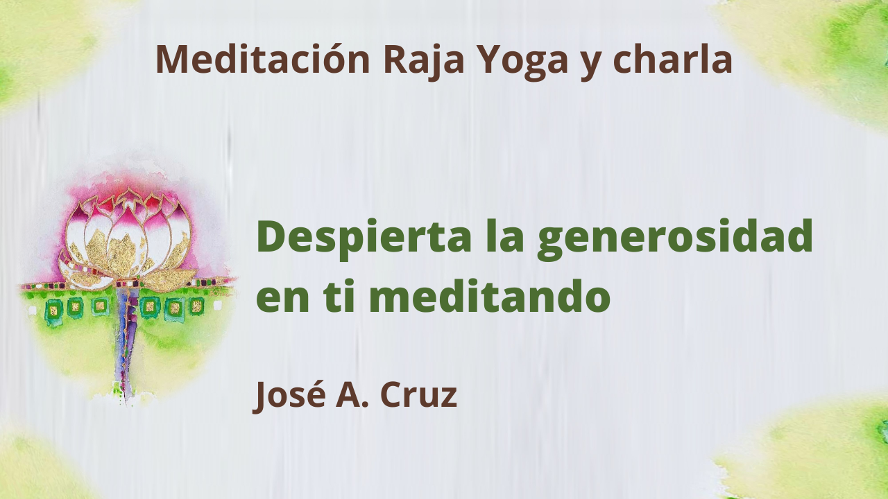 21 Abril 2021 Meditación Raja Yoga y Charla: Despierta la generosidad en ti meditando