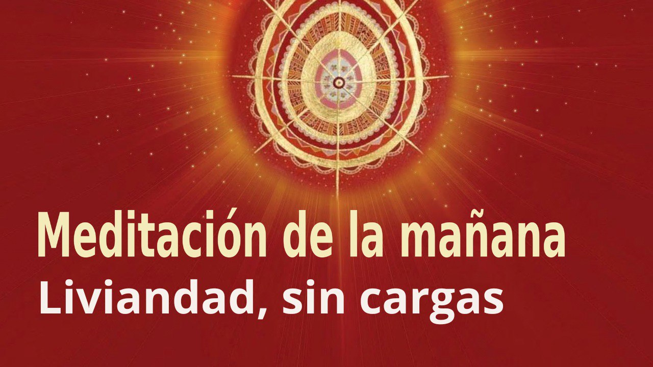 Meditación de la mañana:  Liviandad, sin cargas ,  con Elizabeth Gayán (8 Septiembre 2022)