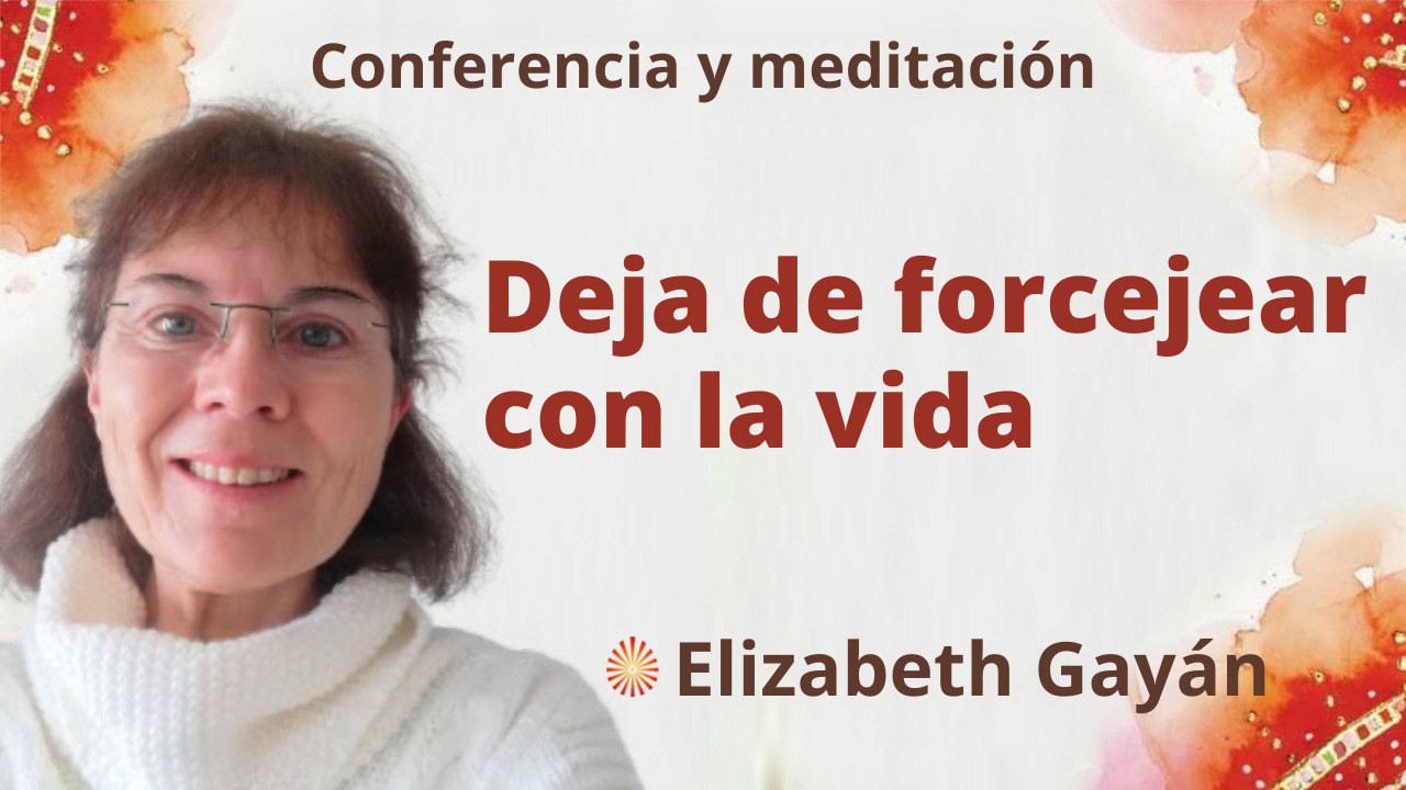 11 Junio 2022 Meditación y conferencia: Deja de forcejear con la vida