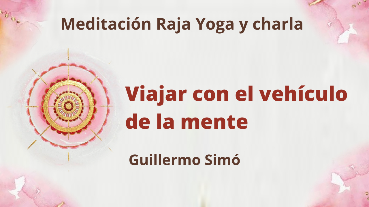 23 Marzo 2021  Meditación Raja Yoga y charla: Viajar con el vehículo de la mente