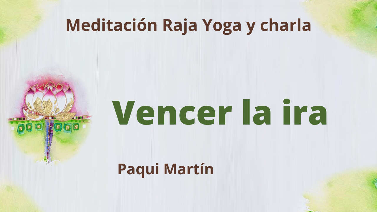 6 Julio 2021  Meditación Raja Yoga y charla:  Vencer la ira