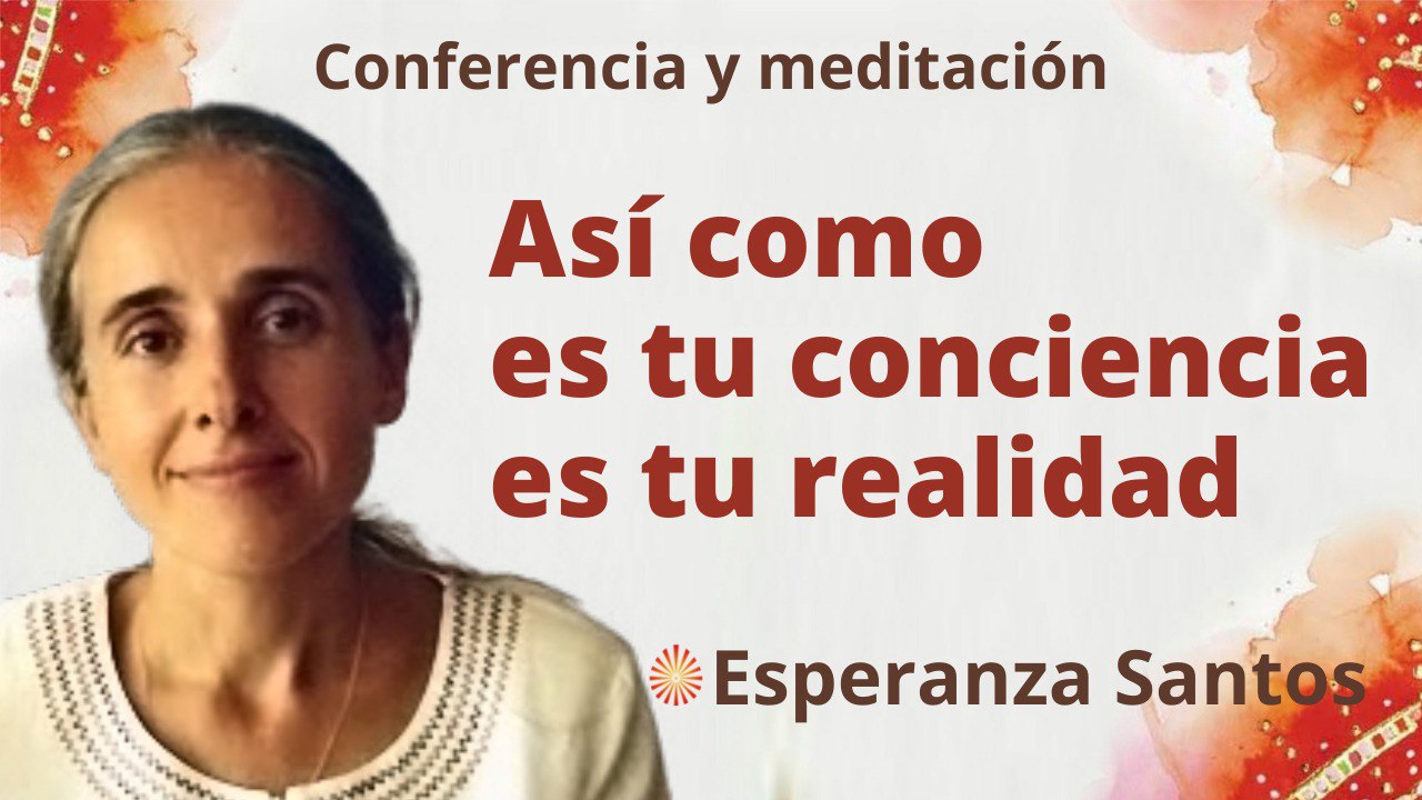 11 Mayo 2022 Meditación y conferencia: Así como es tu conciencia es tu realidad