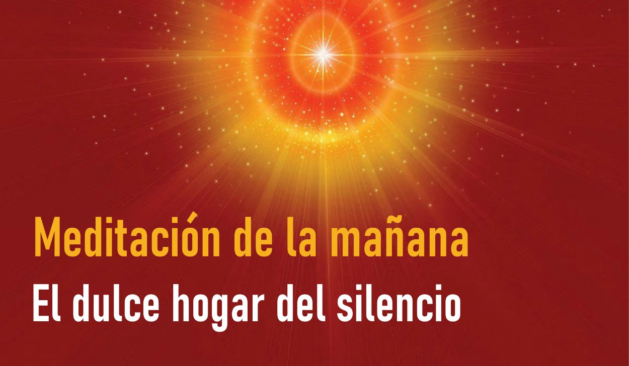 Meditación de la Mañana: El dulce hogar del silencio (6 Mayo 2020)