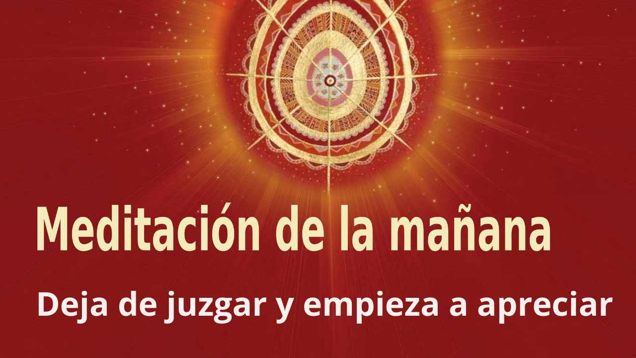Meditación de la mañana Deja de juzgar y empieza a apreciar, con Enrique Simó (10 Noviembre 2021)