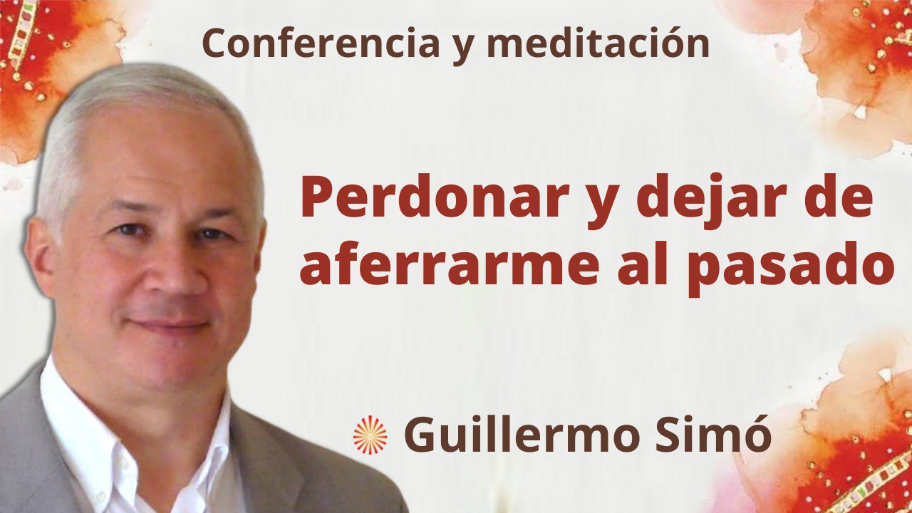 15 Marzo 2022 Meditación y conferencia:  Perdonar y dejar de aferrarme al pasado