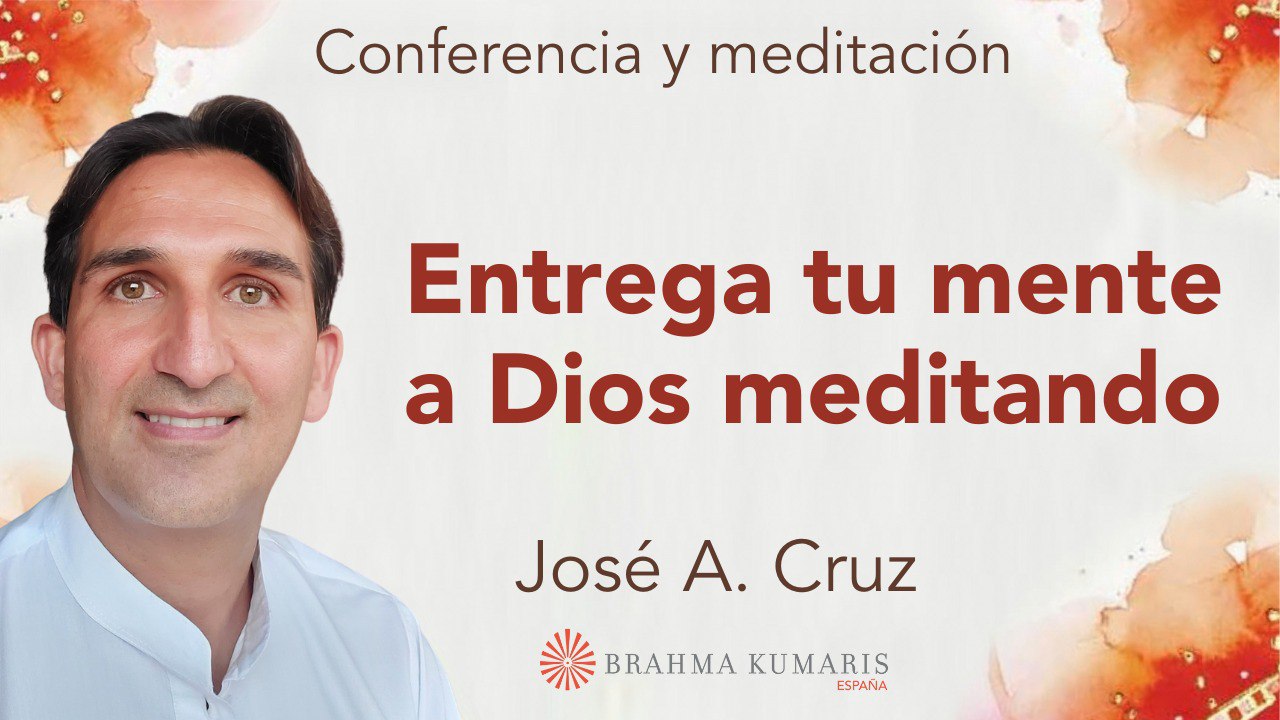 25 Octubre 2023  Meditación y conferencia: Entrega tu mente a Dios meditando