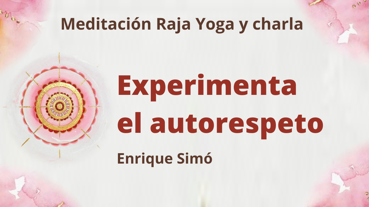 Meditación Raja Yoga y charla: Experimenta el autorespeto (19 Marzo 2021) On-line desde Madrid