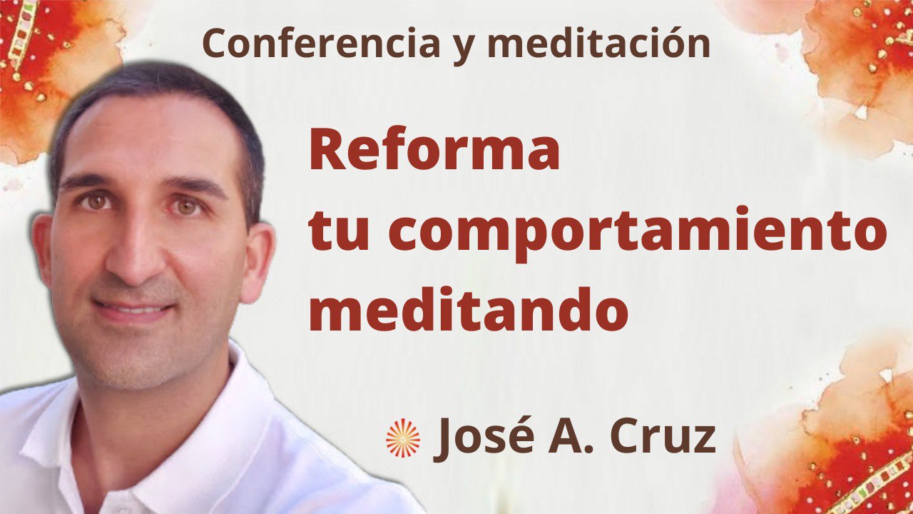 4 Mayo 2022 Meditación y conferencia:  Reforma tu comportamiento meditando