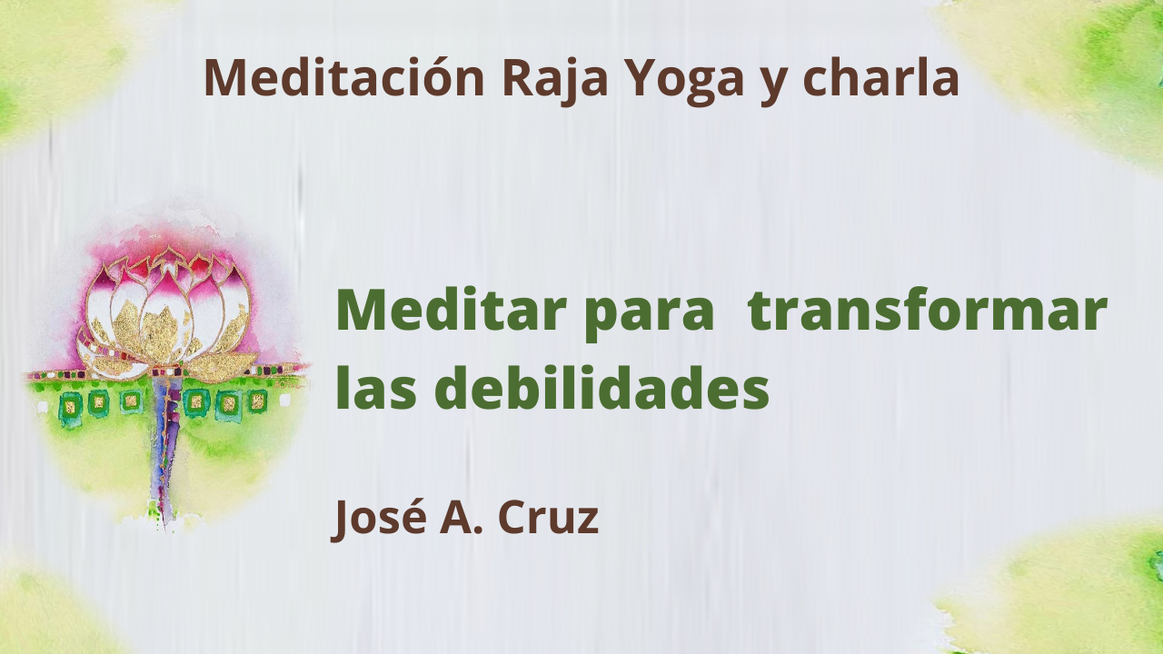 14 Abril 2021  Meditación Raja Yoga y Charla: Meditar para transformar las debilidades