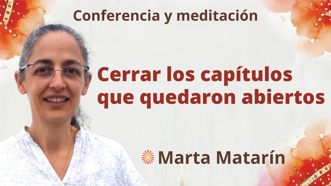 Meditación y conferencia:  Cerrar los capítulos que quedaron abiertos (17 Noviembre 2022)