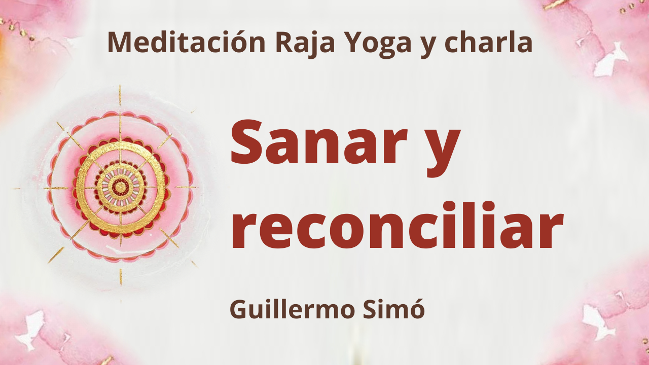 Meditación Raja Yoga y charla: Sanar y reconciliar (26 Enero 2021) On-line desde Madrid
