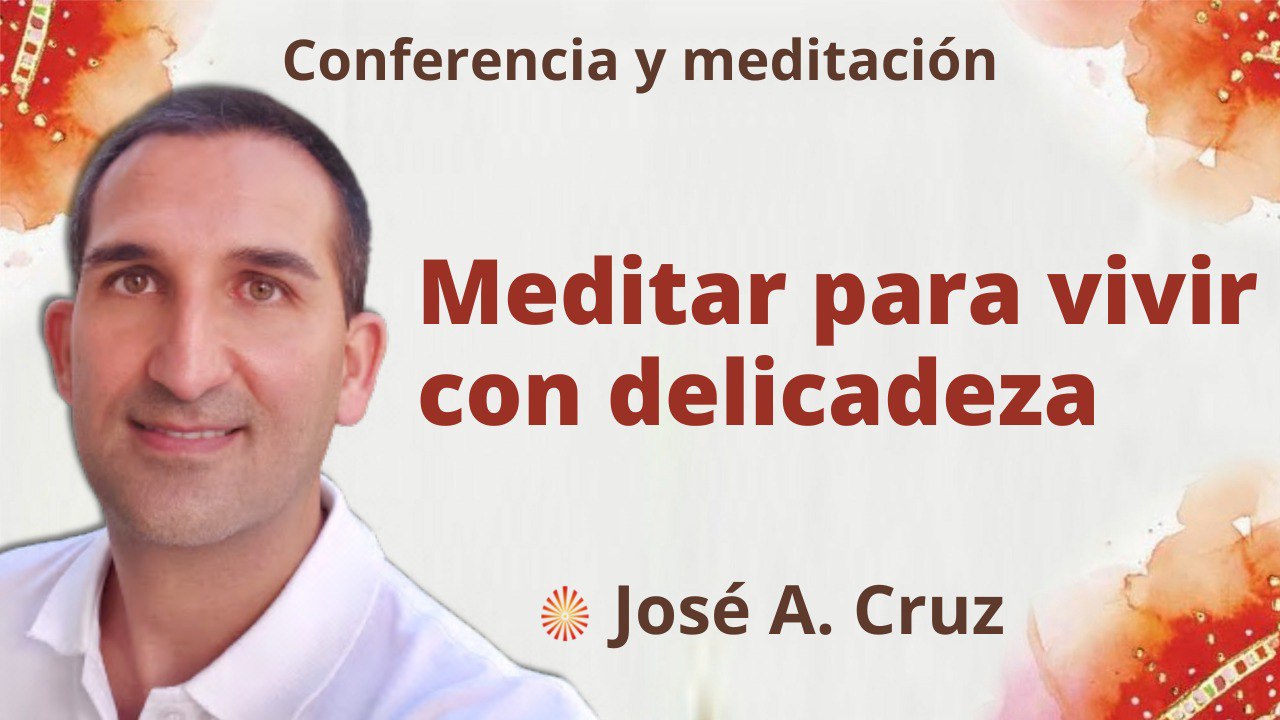25 Julio 2022 Meditación y conferencia:  Meditar para vivir con delicadeza
