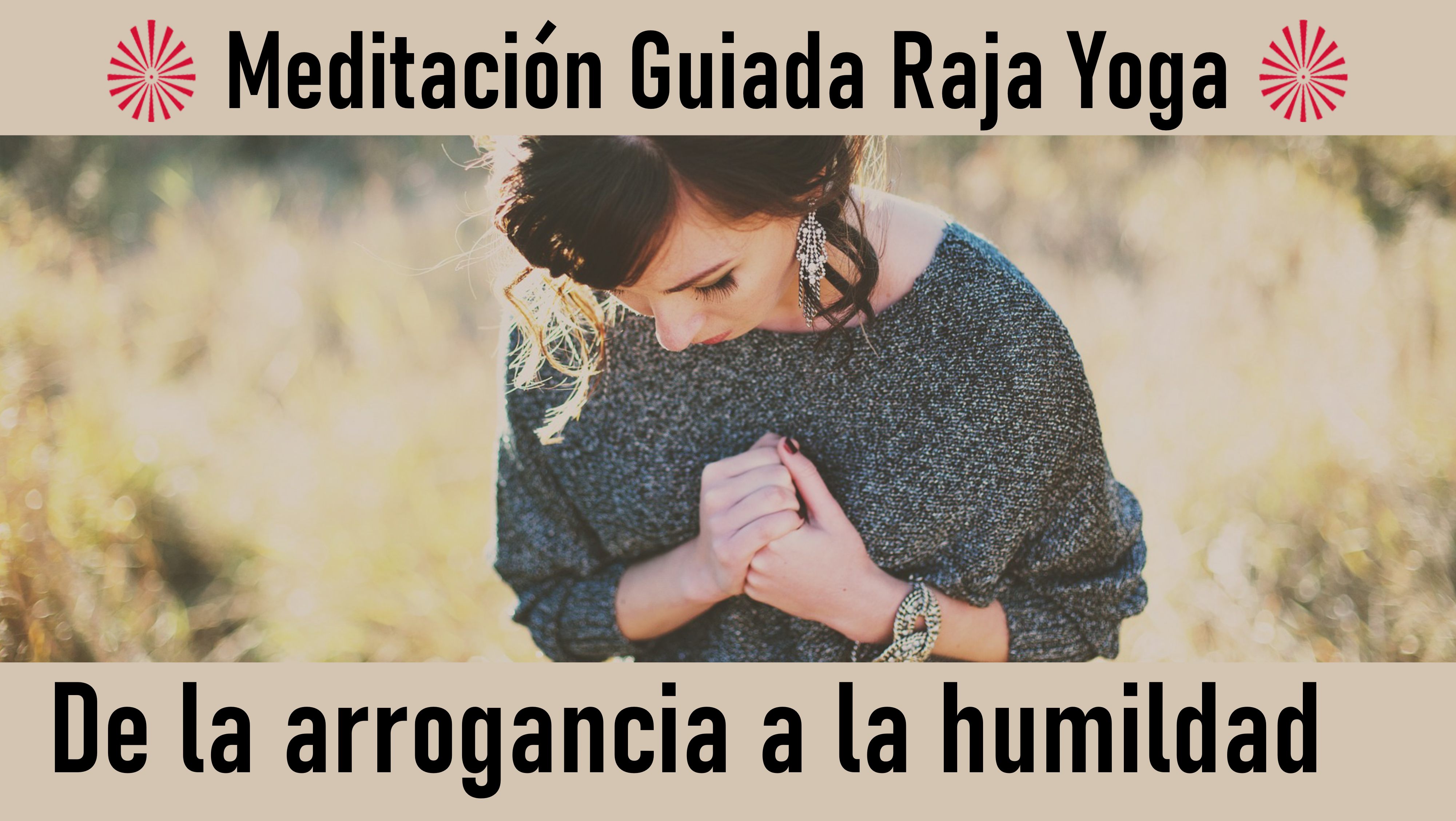 Meditación Raja Yoga: De la arrogancia a la humildad (27 Junio 2020) On-line desde Valencia
