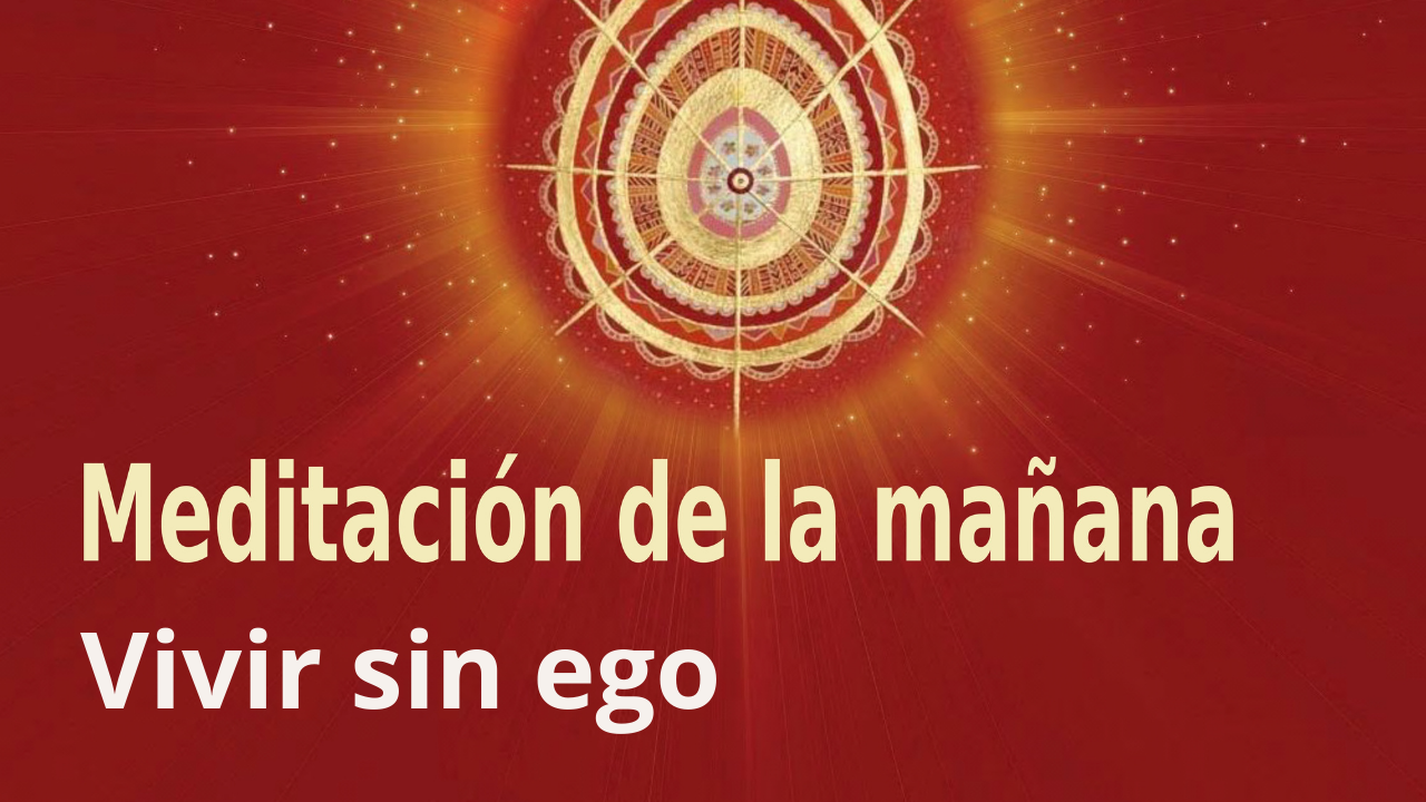 Meditación Raja Yoga de la mañana: Vivir sin ego (16 Julio 2021)