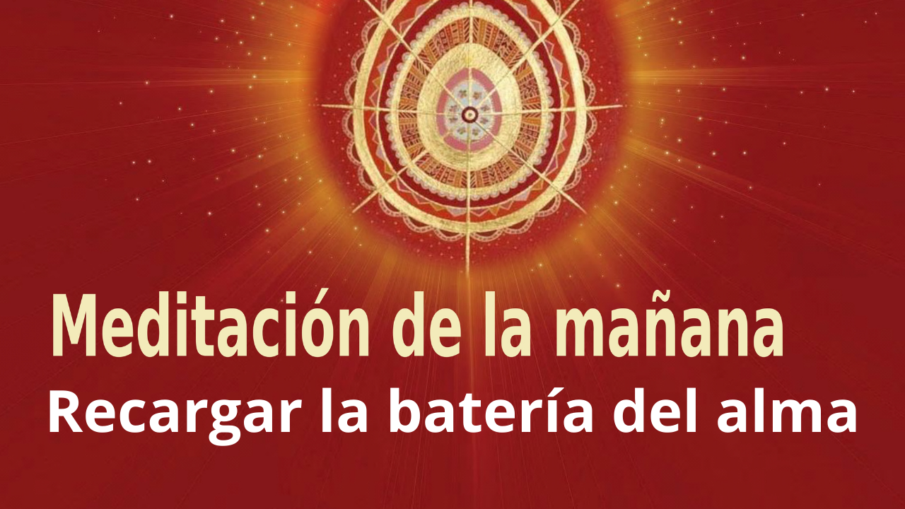 Meditación Raja Yoga de la mañana:  Recargar la batería del alma (21 Enero 2021)