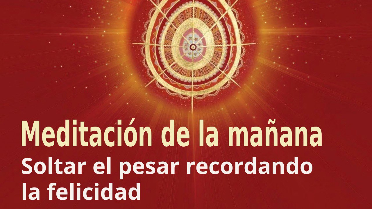 Meditación de la mañana:  Soltar el pesar recordando la felicidad, con José María Barrero (27 Mayo 2023)