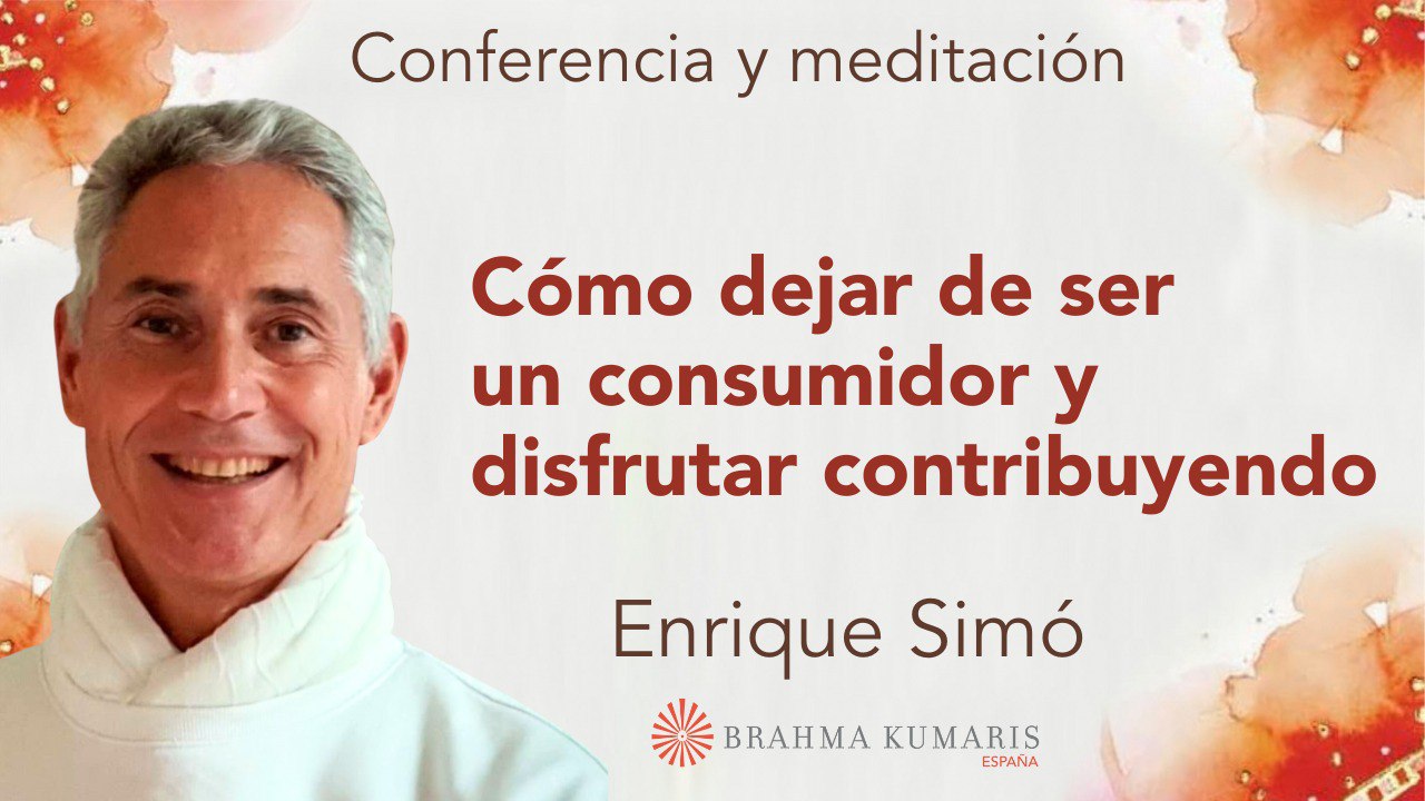 23 Febrero 2024  Meditación y conferencia:  Cómo dejar de ser un consumidor y disfrutar contribuyendo